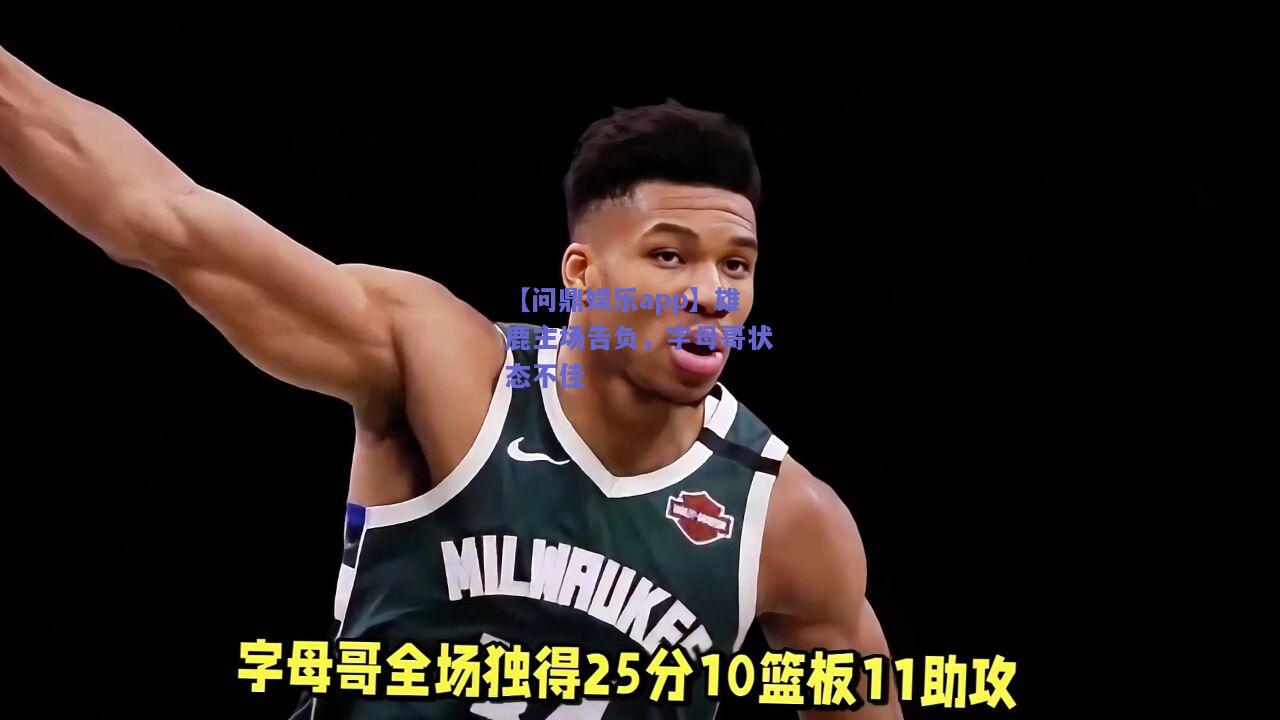 雄鹿主场告负，字母哥状态不佳